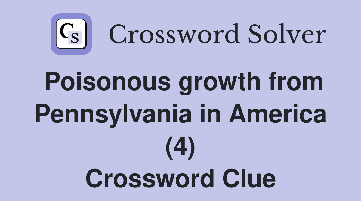 Poisonous growth from Pennsylvania in America (4) Crossword Clue